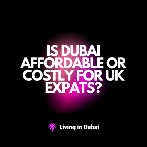 Is Dubai Affordable or Costly for UK Expats